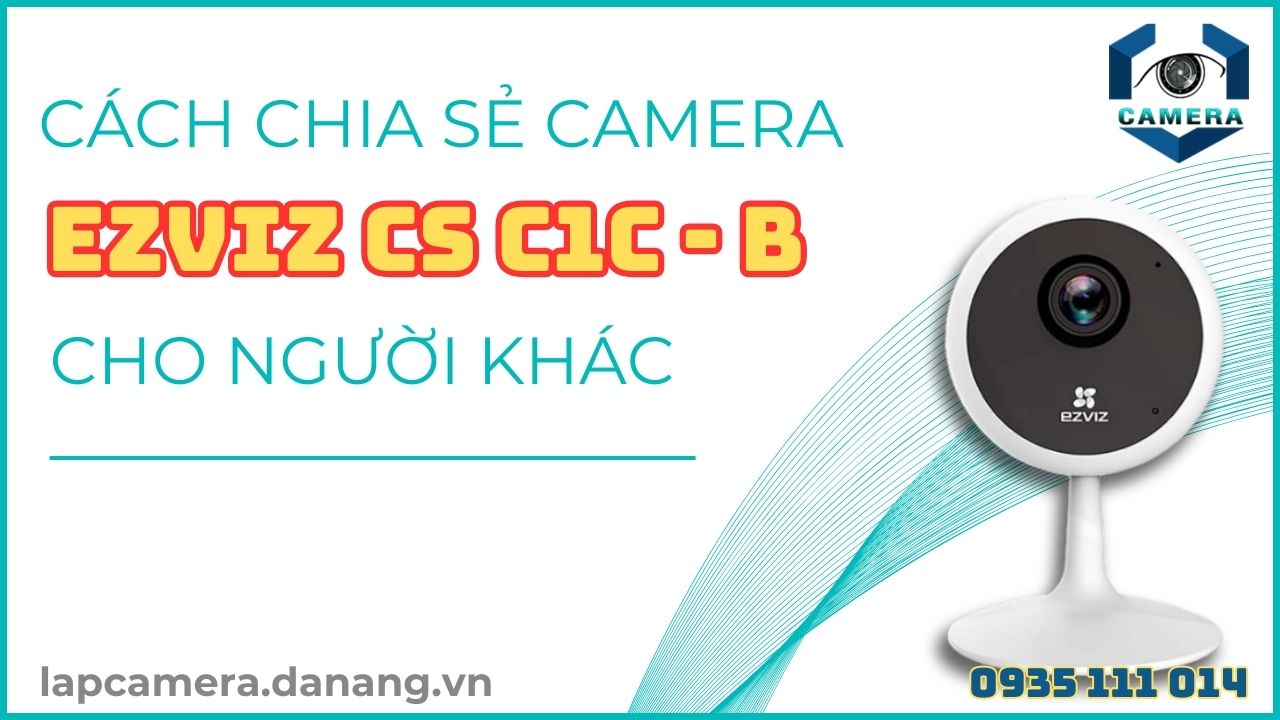 Cách chia sẻ camera Ezviz CS C1C - B cho người khác
