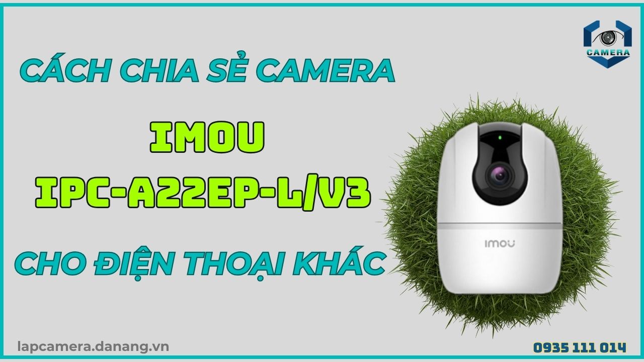 Cách chia sẻ camera Imou IPC-A22EP-LV3 cho điện thoại khác