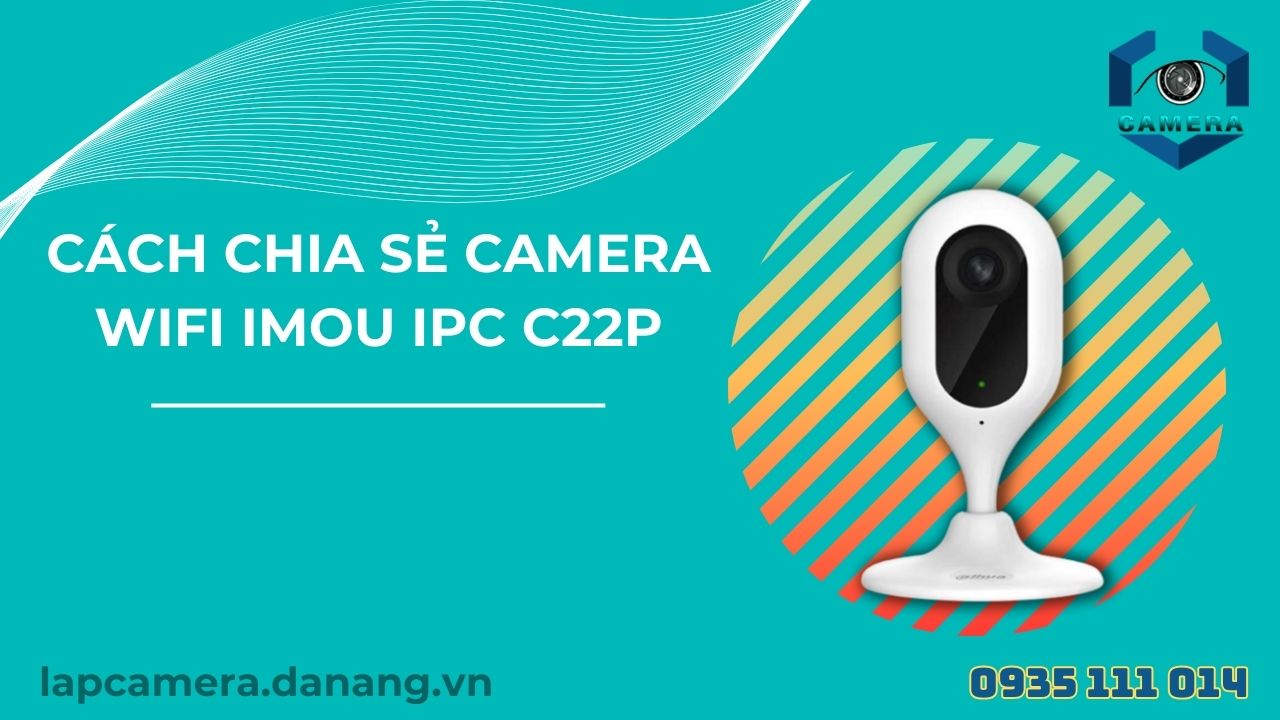 Cách chia sẻ camera wifi IMOU IPC - C22P