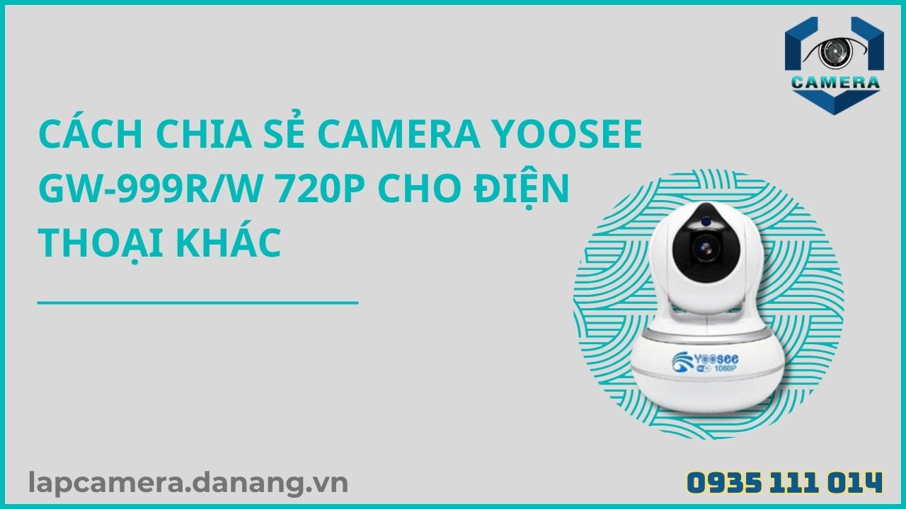 Cách chia sẻ camera Yoosee GW-999RW 720p cho điện thoại khác