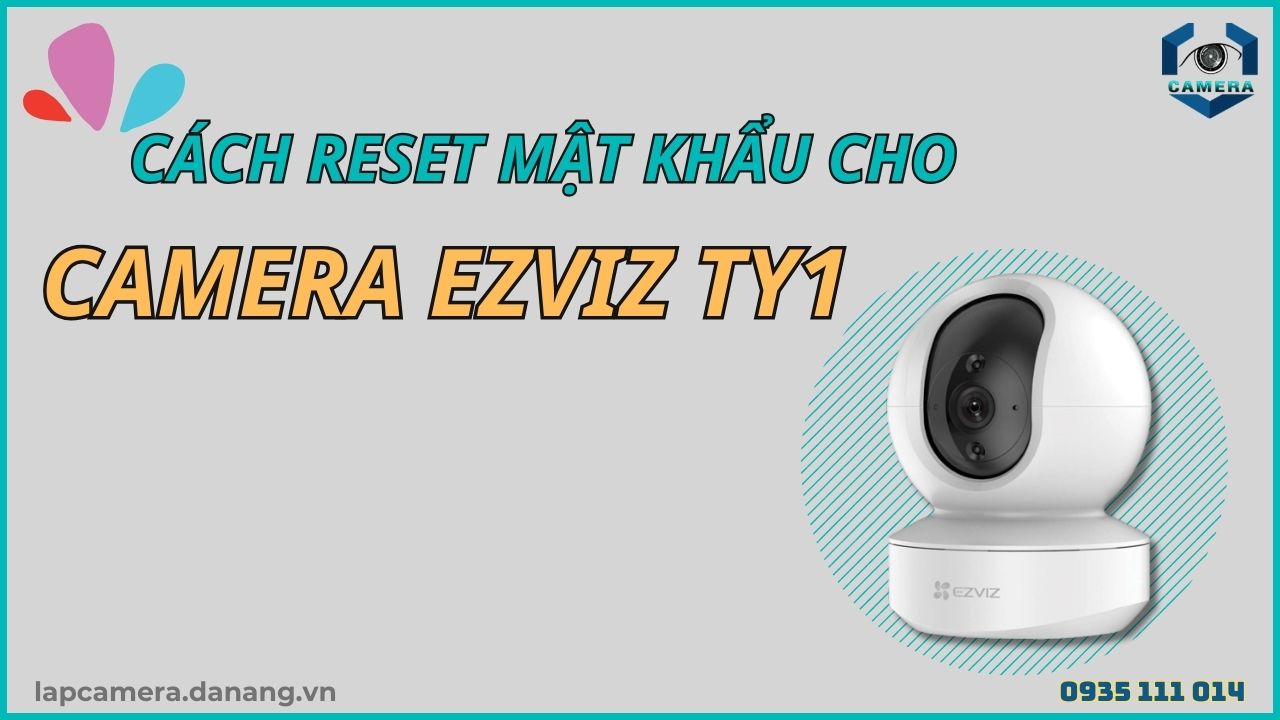 Cách reset mật khẩu cho camera Ezviz TY1