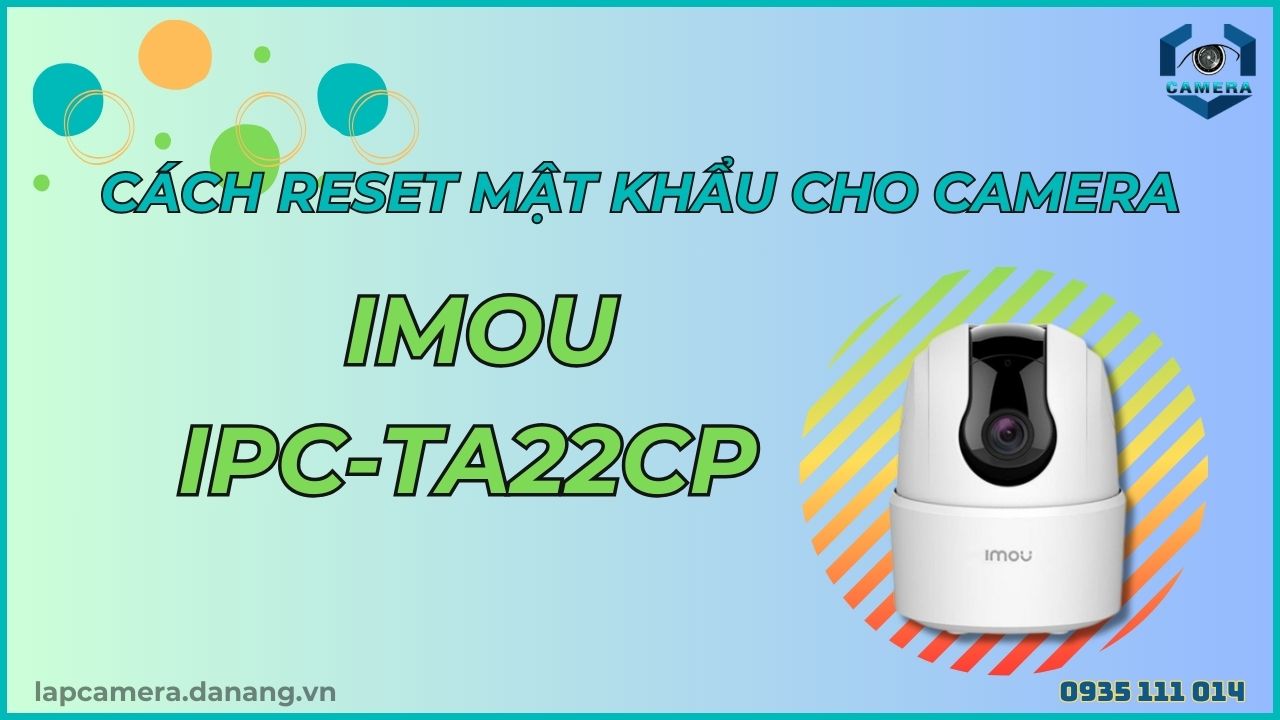Cách reset mật khẩu cho camera Imou IPC-TA22CP