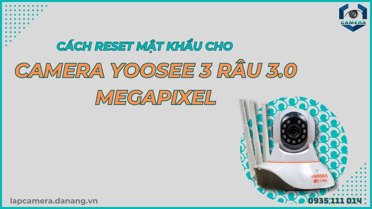 Cách reset mật khẩu cho camera Yoosee 3 râu 3.0 megapixel