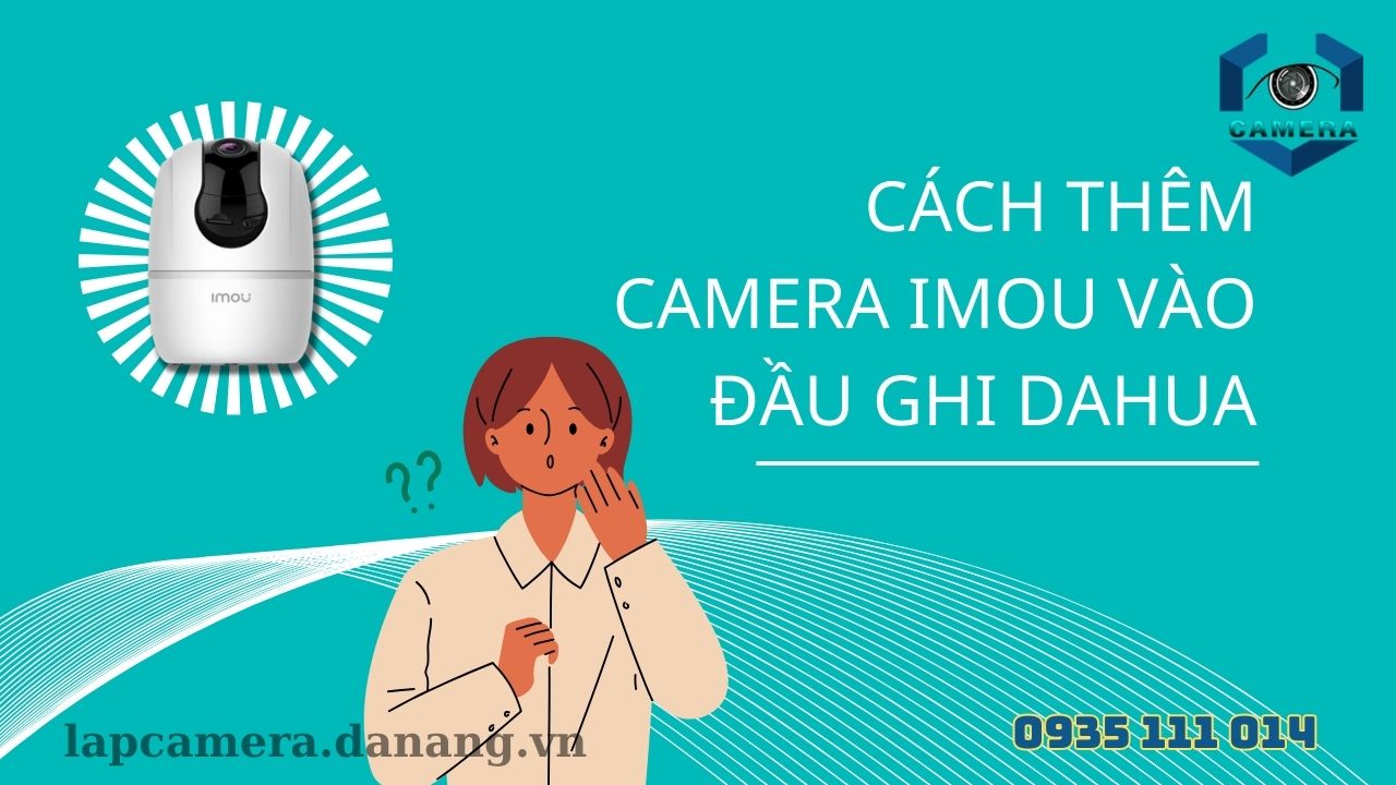 Cách thêm camera Imou vào đầu ghi Dahua
