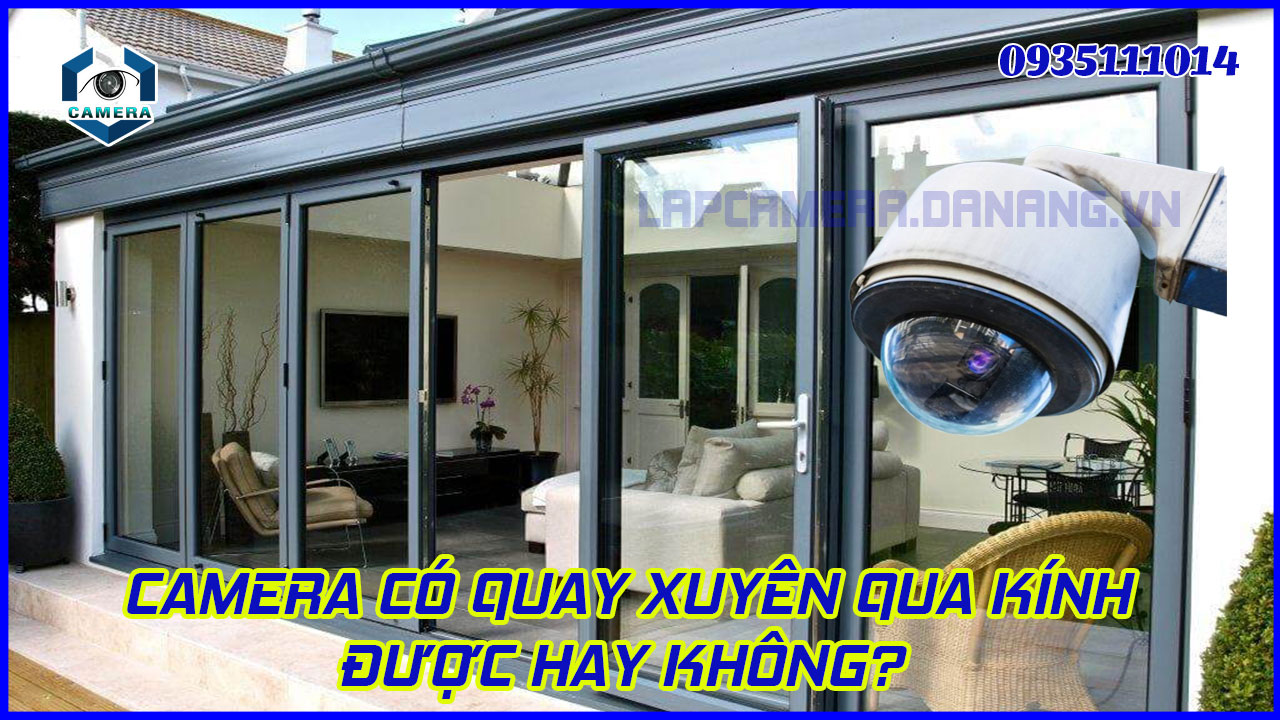 camera-co-quay-xuyen-qua-kinh-duoc-hay-khong-1