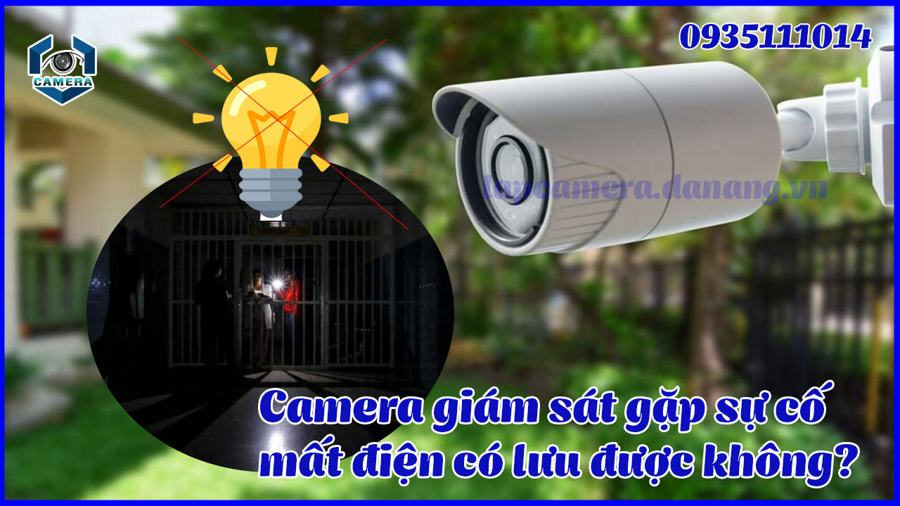 camera-giam-sat-gap-su-co-mat-dien-co-luu-duoc-khong-1