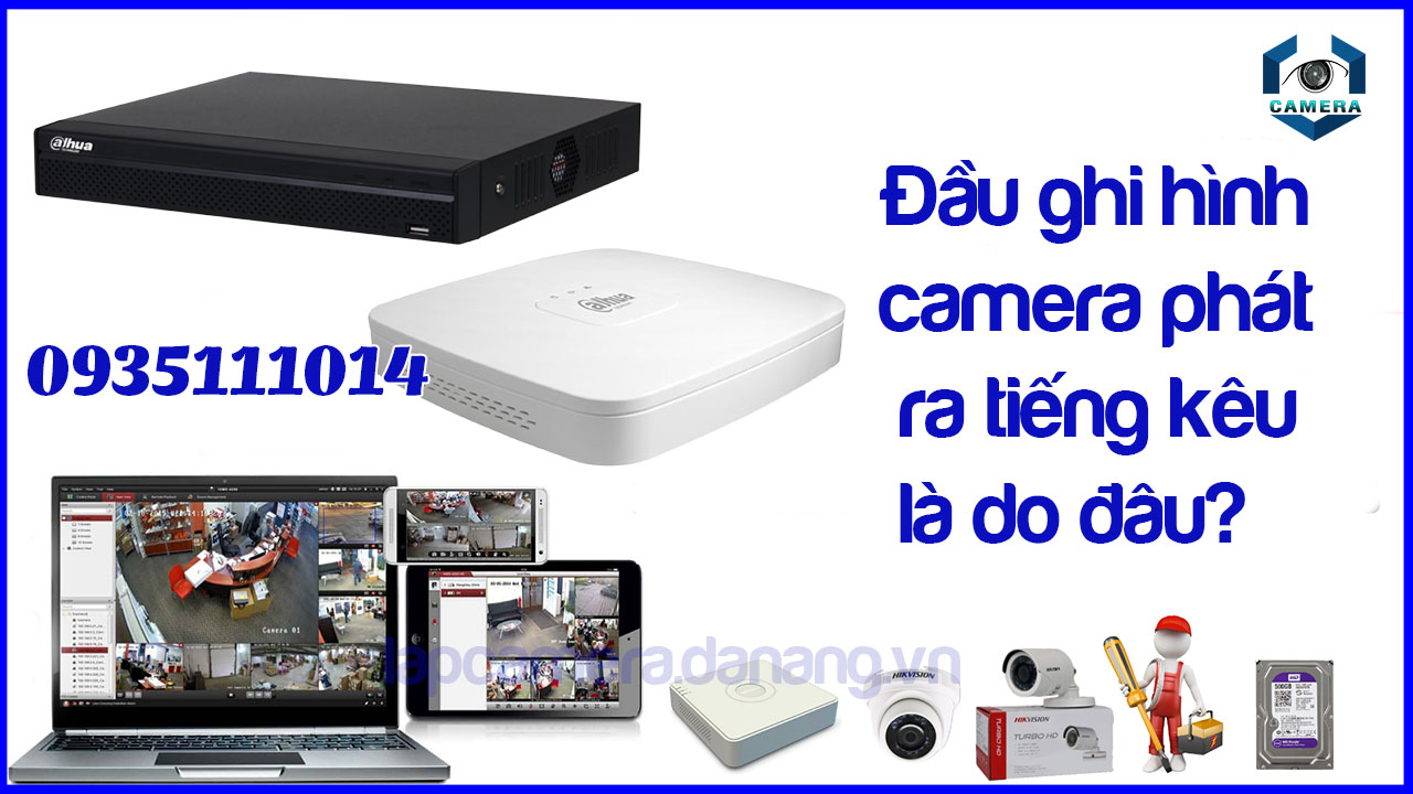 dau-ghi-hinh-camera-phat-ra-tieng-keu-la-do-dau-1