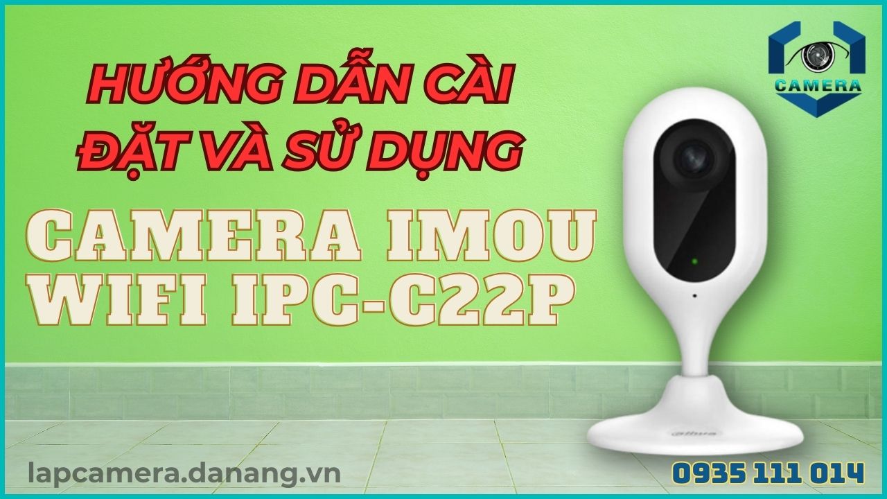 Hướng dẫn cài đặt và sử dụng camera IMOU wifi IPC-C22P