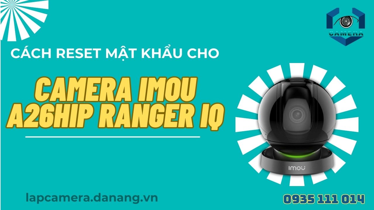Cách reset mật khẩu cho camera Imou A26HIP Ranger IQ