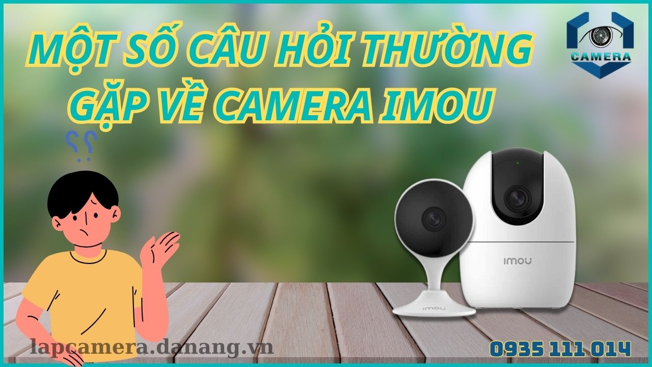 Một số câu hỏi thường gặp về camera imou và giải pháp (2)