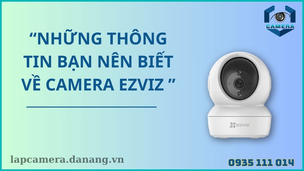 Những thông tin bạn nên biết về camera Ezviz
