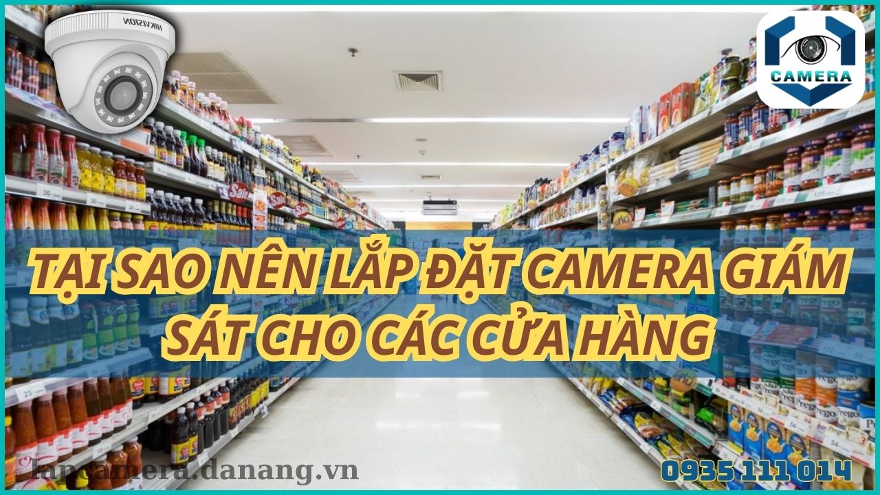 Tại sạo nên lắp đặt camera giám sát cho các cửa hàng