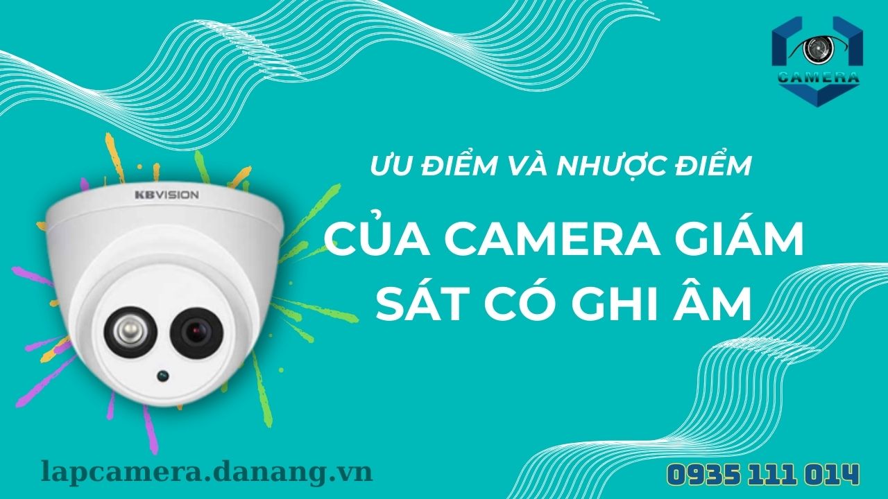 Ưu và nhược điểm của camera giám sát có ghi âm (3)