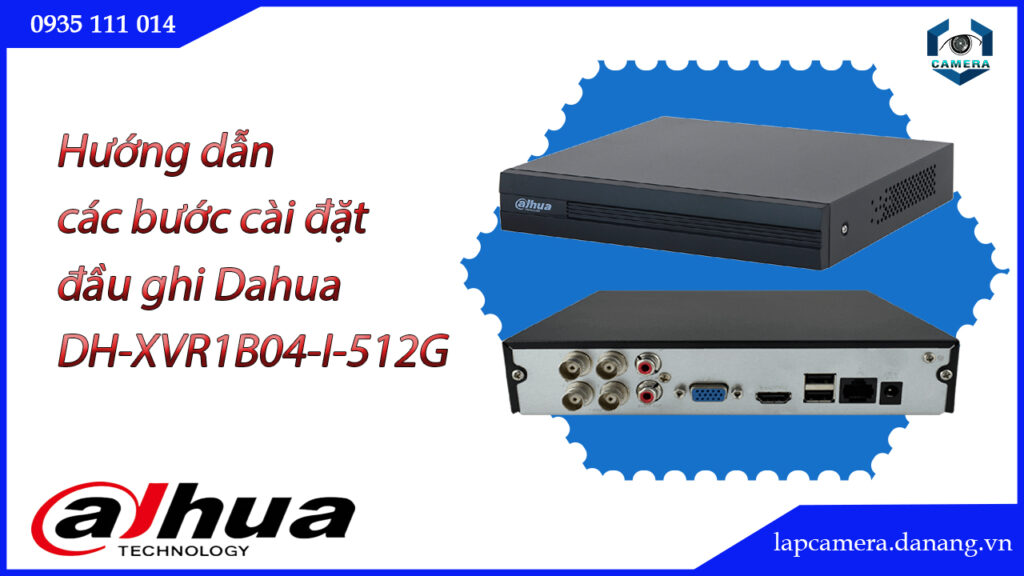 huong-dan-cac-buoc-cai-dat-dau-ghi-dahua-dh-xvr1b04-i-512g.lapcamera.danang.vn-1