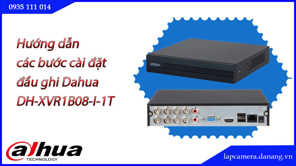 huong-dan-cac-buoc-cai-dat-dau-ghi-dahua-dh-xvr1b08-i-1t.lapcamera.danang.vn-01