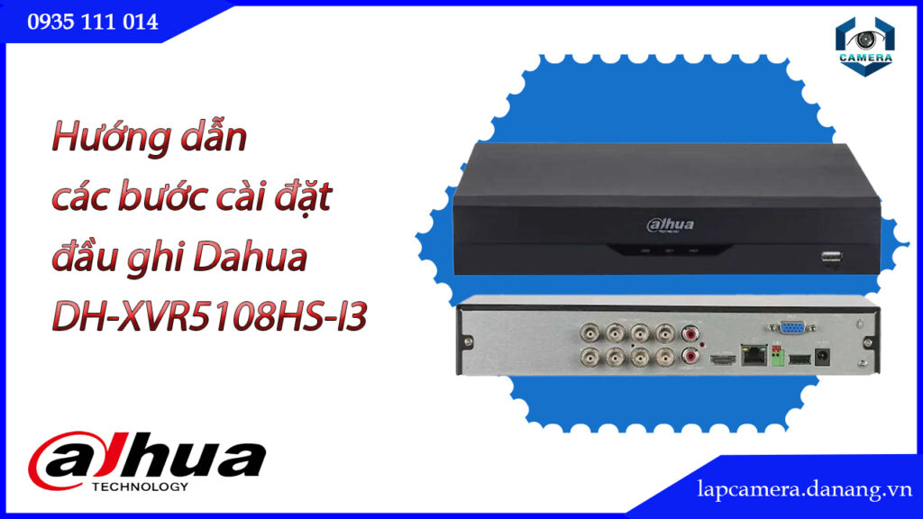 huong-dan-cac-buoc-cai-dat-dau-ghi-dahua-dh-xvr5108hs-i3.lapcamera.danang.vn-01