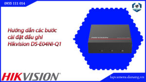 huong-dan-cac-buoc-cai-dat-dau-ghi-hikvision-ds-e04ni-q1-16