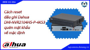 cach-reset-dau-ghi-dahua-dhi-nvr2104hs-p-4ks3-quen-mat-khau-ve-mac-dinh.lapcamera.danang.vn-1