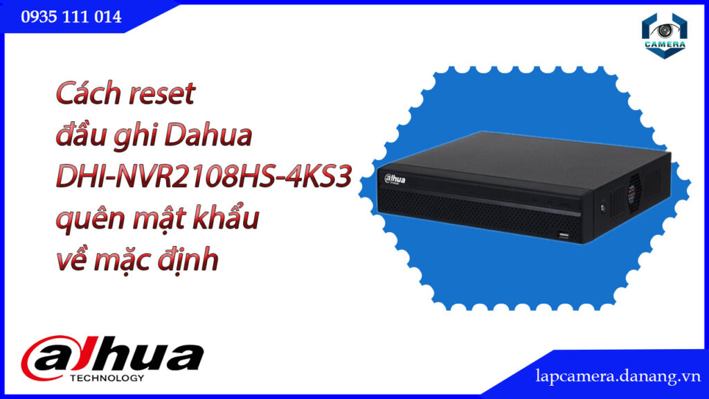 cach-reset-dau-ghi-dahua-dhi-nvr2108hs-4ks3-quen-mat-khau-ve-mac-dinh.lapcamera.danang.vn-1