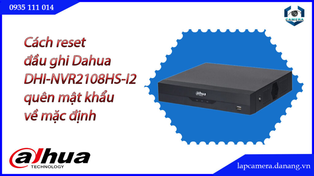 cach-reset-dau-ghi-dahua-dhi-nvr2108hs-i2-quen-mat-khau-ve-mac-dinh-1
