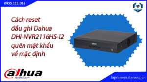 cach-reset-dau-ghi-dahua-dhi-nvr2116hs-i2-quen-mat-khau-ve-mac-dinh-1