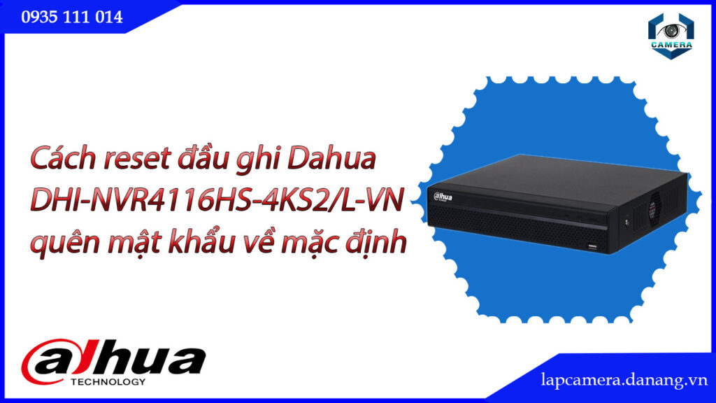 cach-reset-dau-ghi-dahua-dhi-nvr4116hs-4ks2-l-vn-quen-mat-khau-ve-mac-dinh-1