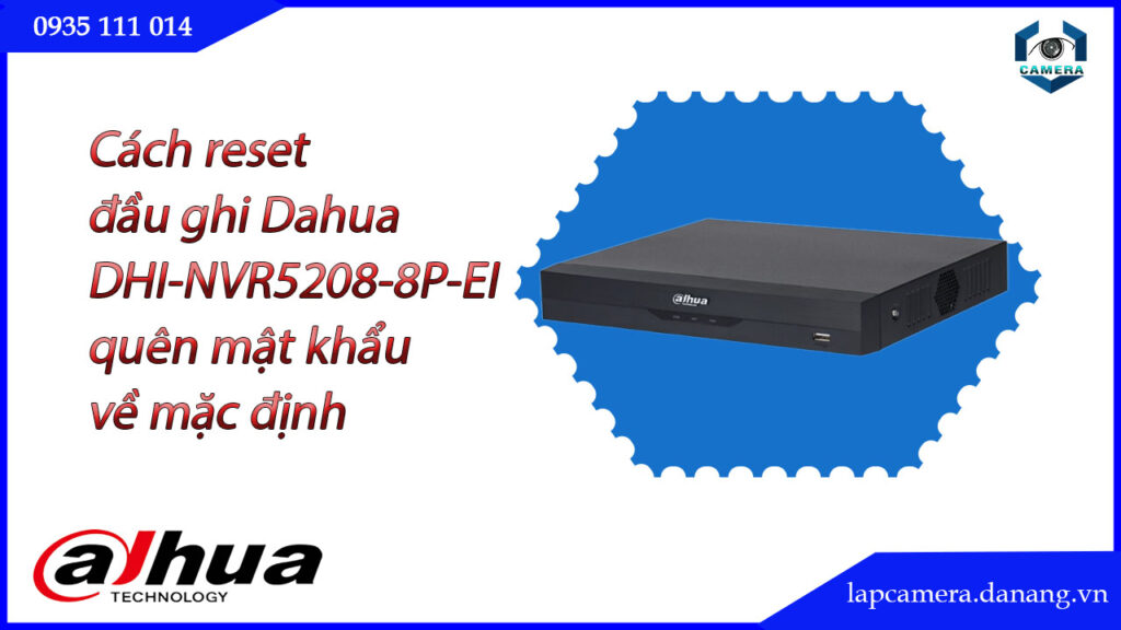 cach-reset-dau-ghi-dahua-dhi-nvr5208-8p-ei-quen-mat-khau-ve-mac-dinh.lapcamera.danang.vn-1