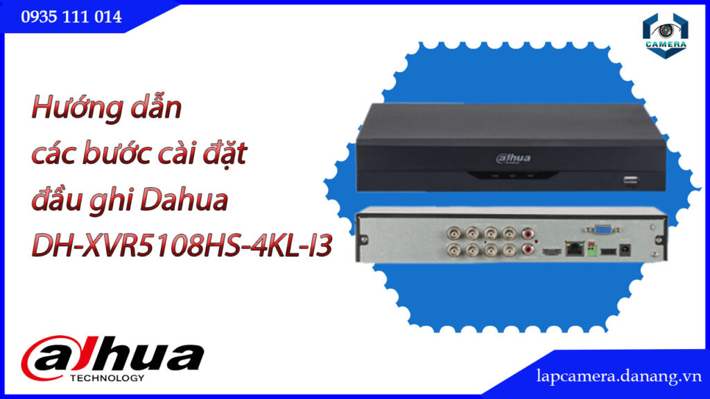 huong-dan-cac-buoc-cai-dat-dau-ghi-dahua-dh-xvr5108hs-4kl-i3.lapcamera.danang.vn-01