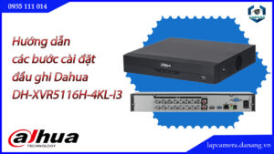 huong-dan-cac-buoc-cai-dat-dau-ghi-dahua-dh-xvr5116hs-4kl-i3.lapcamera.danang.vn-1