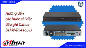 huong-dan-cac-buoc-cai-dat-dau-ghi-dahua-dh-xvr5416l-i3.lapcamera.danang.vn-1