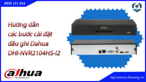 huong-dan-cac-buoc-cai-dat-dau-ghi-dahua-dhi-nvr2104hs-i2.lapcamera.danang.vn-1