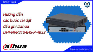 huong-dan-cac-buoc-cai-dat-dau-ghi-dahua-dhi-nvr2104hs-p-4ks3.lapcamera.danang.vn-1