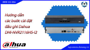 huong-dan-cac-buoc-cai-dat-dau-ghi-dahua-dhi-nvr2116hs-i2.lapcamera.danang.vn-1