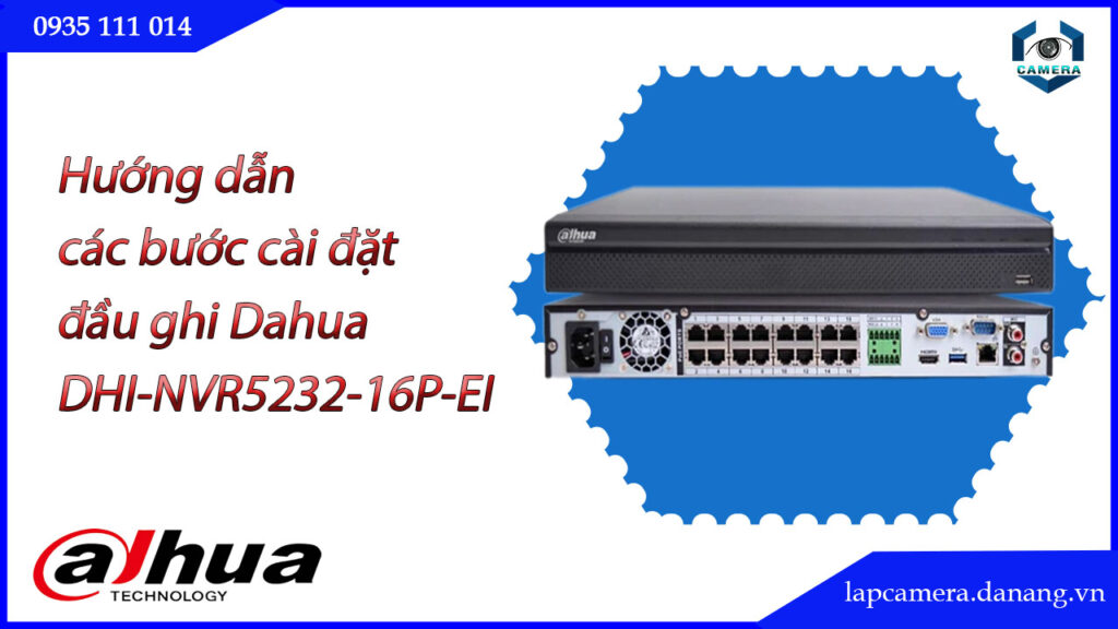 huong-dan-cac-buoc-cai-dat-dau-ghi-dahua-dhi-nvr5232-16p-ei.lapcamera.danang.vn-1