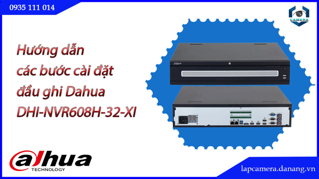 huong-dan-cac-buoc-cai-dat-dau-ghi-dahua-dhi-nvr608h-32-xi.lapcamera.danang.vn-01