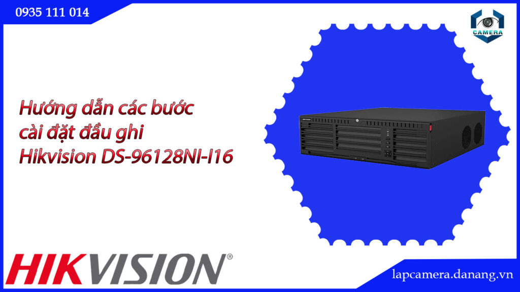 huong-dan-cac-buoc-cai-dat-dau-ghi-hikvision-ds-96128ni-i16-16