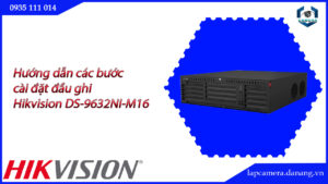 huong-dan-cac-buoc-cai-dat-dau-ghi-hikvision-ds-9632ni-m16-16