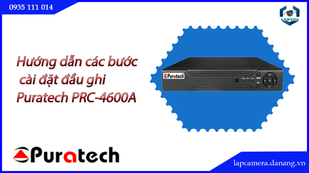 huong-dan-cac-buoc-cai-dat-dau-ghi-puratech-prc-4600a.lapcamera.danang.vn-1