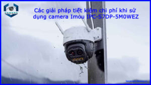 cac-giai-phap-tiet-kiem-chi-phi-khi-su-dung-camera-imou-ipc-s7dp-5m0wez-1