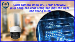 cach-camera-imou-ipc-s7dp-5m0wez-giup-nang-cao-chat-luong-bao-mat-cho-ngoi-nha-thong-minh-1