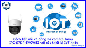 cach-ket-noi-va-dong-bo-camera-imou-ipc-s7dp-5m0wez-voi-cac-thiet-bi-iot-khac-1