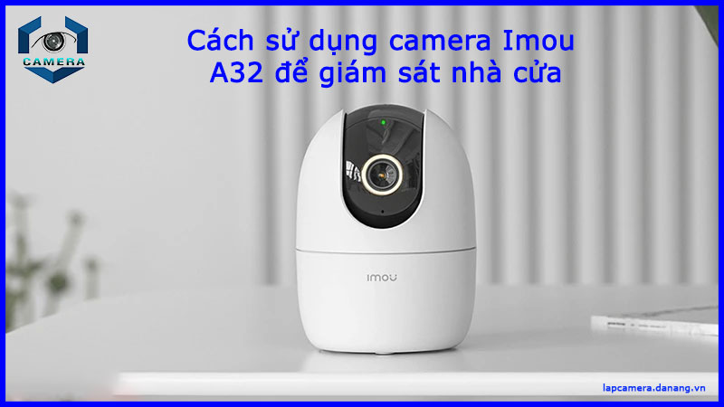 cach-su-dung-camera-imou-a32-de-giam-sat-nha-cua-1