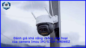 danh-gia-kha-nang-chong-pha-hoai-cua-camera-imou-ipc-s7dp-5m0wez-1