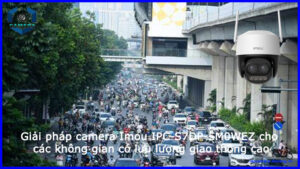 giai-phap-camera-imou-ipc-s7dp-5m0wez-cho-cac-khong-gian-co-luu-luong-giao-thong-cao-1