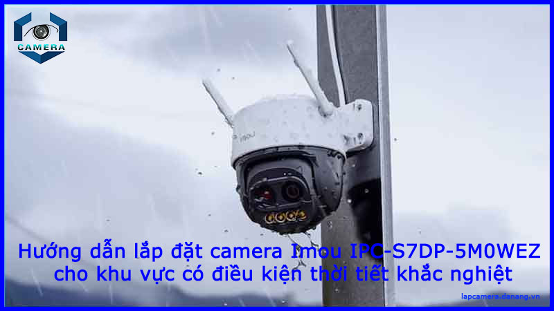 huong-dan-lap-dat-camera-imou-ipc-s7dp-5m0wez-cho-khu-vuc-co-dieu-kien-thoi-tiet-khac-nghiet-1