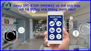 imou-ipc-s7dp-5m0wez-co-the-tich-hop-voi-he-thong-nha-thong-minh-nao-1