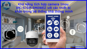 kha-nang-tich-hop-camera-imou-ipc-s7dp-5m0wez-voi-cac-thiet-bi-khac-trong-he-thong-nha-thong-minh-1