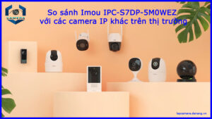 so-sanh-imou-ipc-s7dp-5m0wez-voi-cac-camera-ip-khac-tren-thi-truong-1