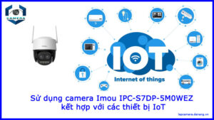 su-dung-camera-imou-ipc-s7dp-5m0wez-ket-hop-voi-cac-thiet-bi-iot-1