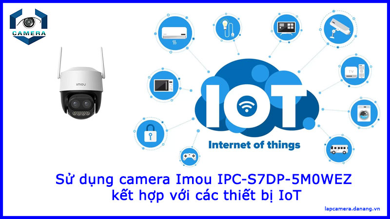 su-dung-camera-imou-ipc-s7dp-5m0wez-ket-hop-voi-cac-thiet-bi-iot-1